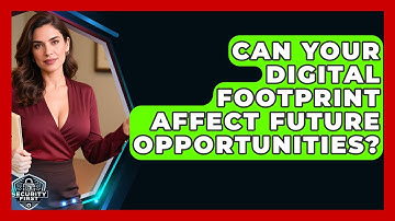 Can Your Digital Footprint Affect Future Opportunities? - SecurityFirstCorp.com