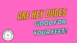 Are Hey Dudes Good For Your Feet