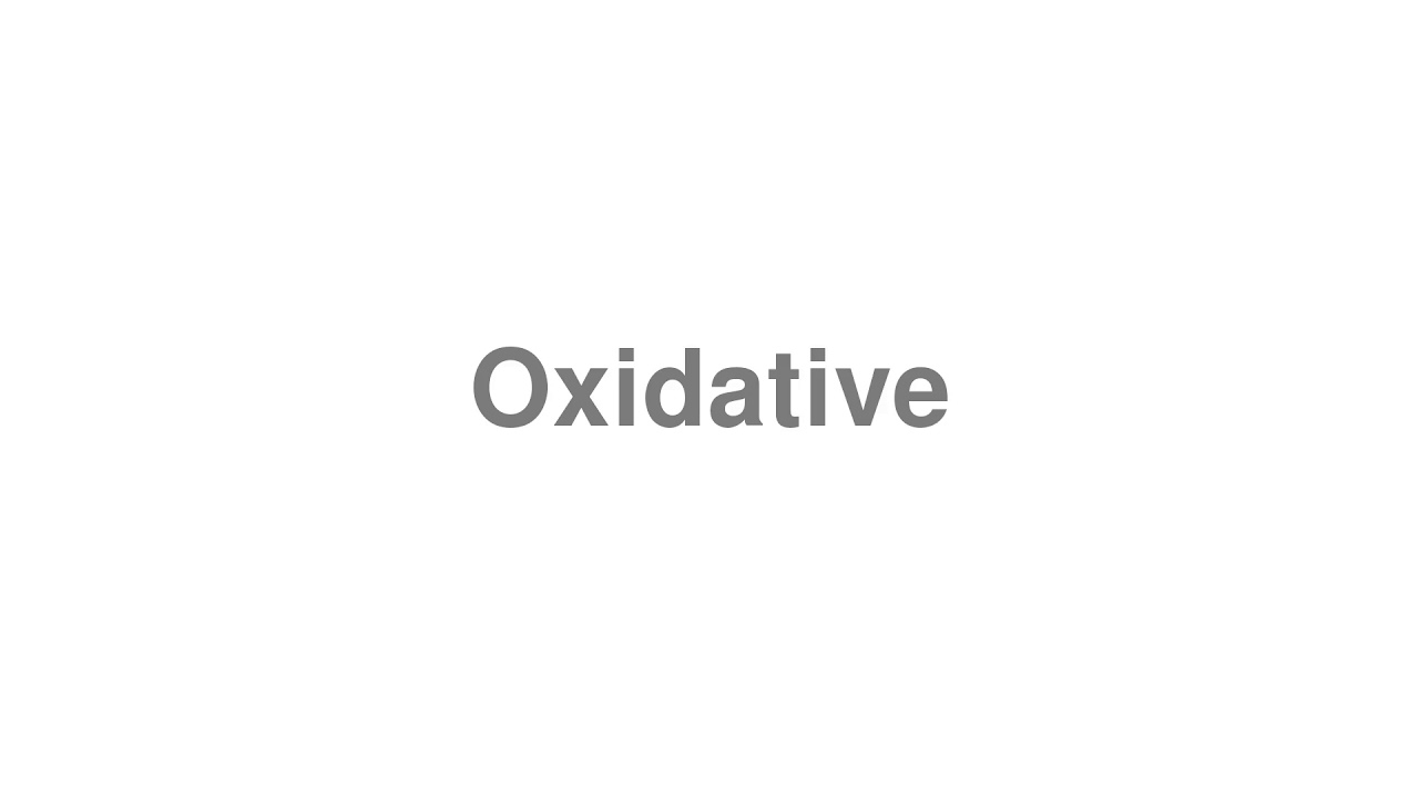 How to Pronounce "Oxidative"