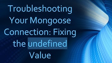 Troubleshooting Your Mongoose Connection: Fixing the undefined Value