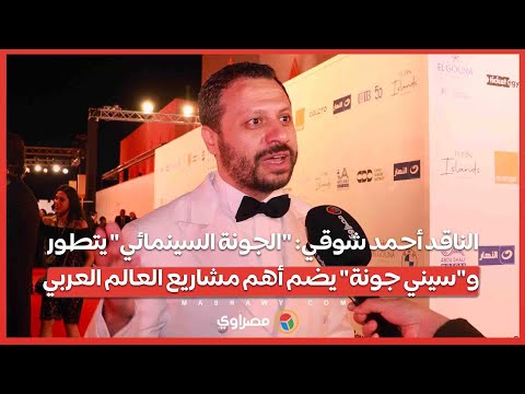 الناقد أحمد شوقي الجونة السينمائي يتطور و سيني جونة يضم أهم مشاريع العالم العربي