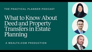 The Practical Planner Ep. 32: What to Know About Deed and Property Transfers in Estate Planning