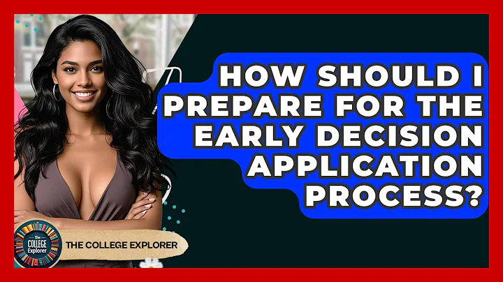 How Should I Prepare For The Early Decision Application Process? - The College Explorer
