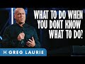 What to Do When You Don't Know What to Do (With Greg Laurie)