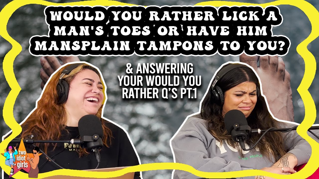 Would You Rather Lick a Man's Toes or Have Him Mansplain Tampons