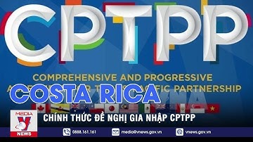 Costa Rica chính thức đề nghị gia nhập CPTPP - VNEWS