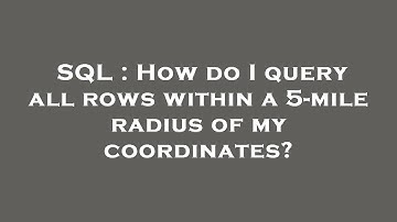 SQL : How do I query all rows within a 5-mile radius of my coordinates?