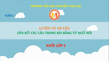 LTVC5: Liên kết các câu trong bài bằng từ ngữ nối (tuần 27)
