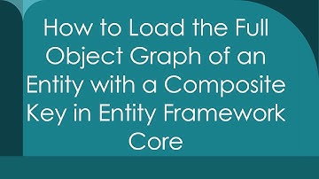How to Load the Full Object Graph of an Entity with a Composite Key in Entity Framework Core