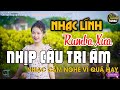 Quá Hay Nhịp Cầu Tri Âm, Mở Thật To LK Rumba Nhạc Lính Tiền Chiến Xưa 1975 Đi Vào Lòng Người