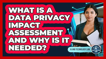 What Is A Data Privacy Impact Assessment And Why Is It Needed? - AI and Technology Law