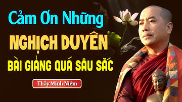 CẢM ƠN NHỮNG NGHỊCH DUYÊN - Bài Giảng Quá Sâu Sắc | Thầy Minh Niệm
