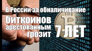 В России за обналичивание биткоинов арестованным грозит 7 лет