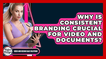 Why Is Consistent Branding Crucial For Video And Documents? - Video And Design Saas Solutions