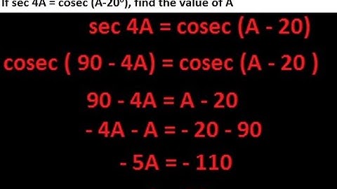 If sec 4A = cosec (A - 20), find the value of A