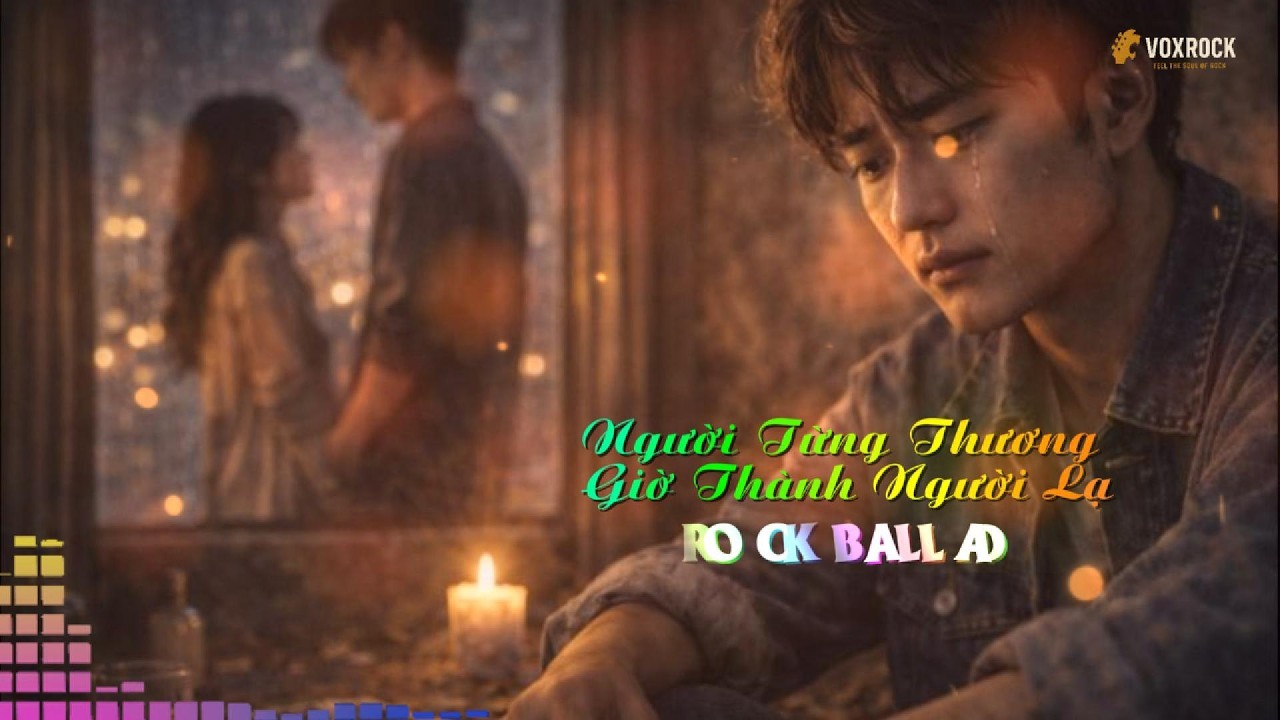 Người Từng Thương Giờ Thành Người Lạ | Rock Ballad