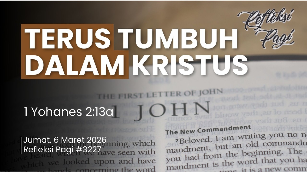 Jumat, 6 Maret 2026 | Terus Tumbuh dalam Kristus (1 Yohanes 2:13a) RP #3227