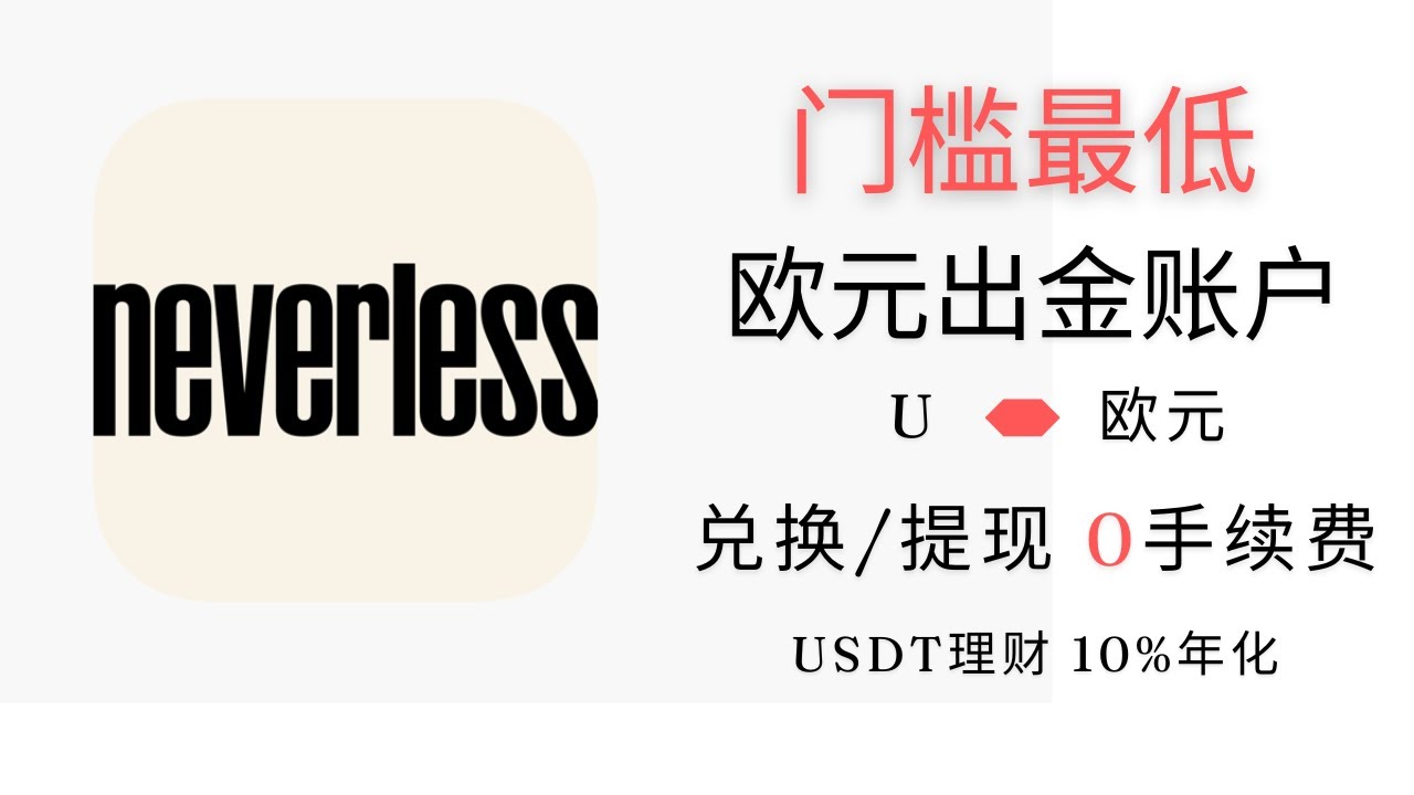Neverless重开欧元转账，超低门槛，身份证可开户，0手续费U/欧元 互换和提现，无需存留可快进快出，USDT理财10%年化收益，充500U额外奖励20U，Neverless最新开户和使用教程-
