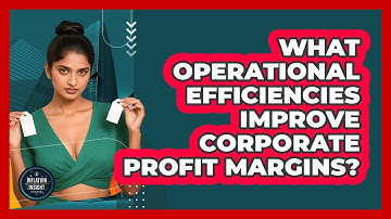 What Operational Efficiencies Improve Corporate Profit Margins? - Inflation Insight Channel
