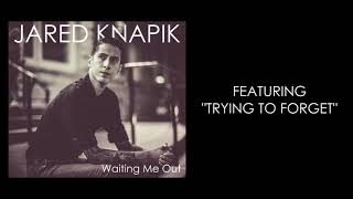 Jared Knapik - Trying to Forget (Audio)