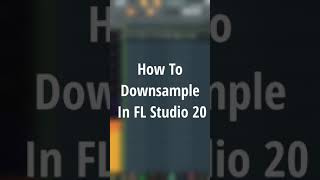 How To Downsample In FL Studio 20 #shorts
