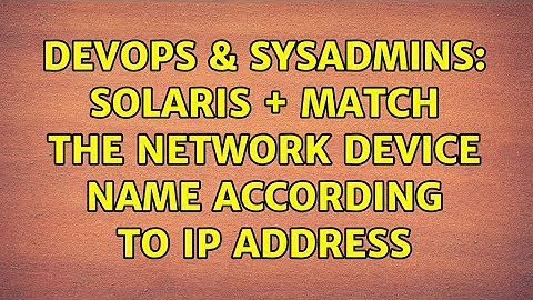 DevOps & SysAdmins: solaris + match the network device name according to IP address