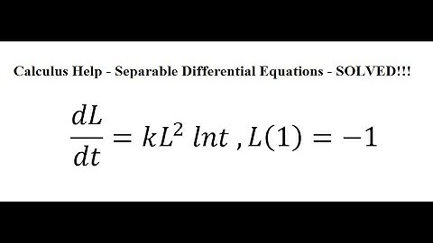 Calculus Help: Separable Differential Equations - dL/dt=kL^2  lnt ,L(1)=-1 - Techniques