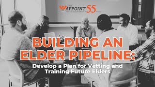 Building an Elder Pipeline: Develop a Plan for Vetting & Training Future Elders