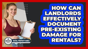 How Can Landlords Effectively Document Pre-existing Damage For Rentals? - Rental Property Gurus