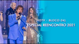 ROBERTO CARLOS - ESPECIAL REENCONTRO 2021 (HDTV - BLOCO 04)