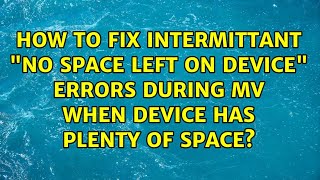 How to fix intermittant "No space left on device" errors during mv when device has plenty of space?