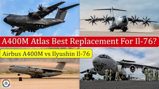 A400M Atlas Best Replacement For Il-76? | Airbus A400M vs Ilyushin Il-76