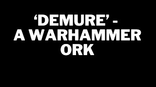 'DEMURE' - A Warhammer Ork