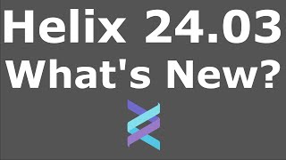 Helix 24.03: What's New?