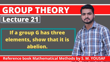 Lecture 21 | If a group G has three elements, show that it is abelion | Group theory by S M Yousaf