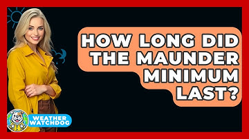 How Long Did The Maunder Minimum Last? - Weather Watchdog