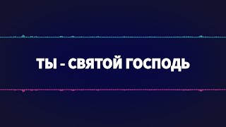 Ты - святой Господь!