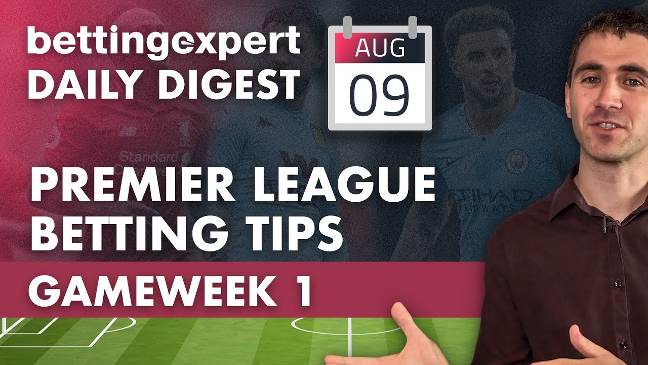Premier League betting tips for Gameweek 1 bettingexpert Daily Digest