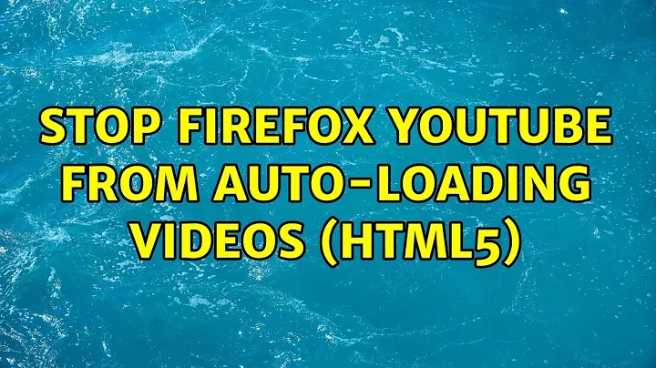 Stop Firefox YouTube from auto-loading videos (HTML5) (4 Solutions!!)