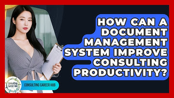 How Can A Document Management System Improve Consulting Productivity? - Consulting Career Hub
