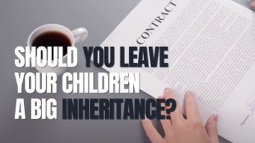 Should You Leave Your Children a Big Inheritance?