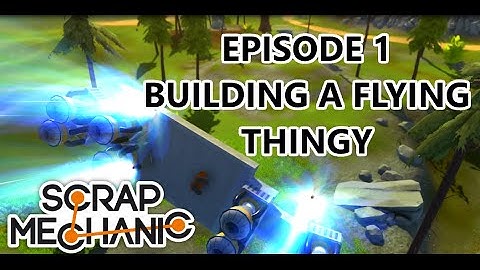 SCRAP MECHANIC - EPISODE 1 - Building a Flying Thingy