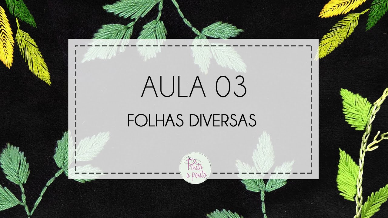 Aula 3: Aprenda a bordar folhas diversas!