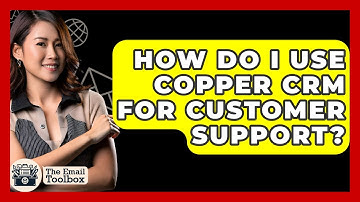 How Do I Use Copper CRM For Customer Support? - TheEmailToolbox.com