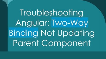 Troubleshooting Angular: Two-Way Binding Not Updating Parent Component