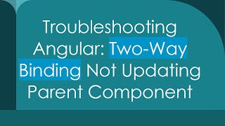Troubleshooting Angular: Two-Way Binding Not Updating Parent Component