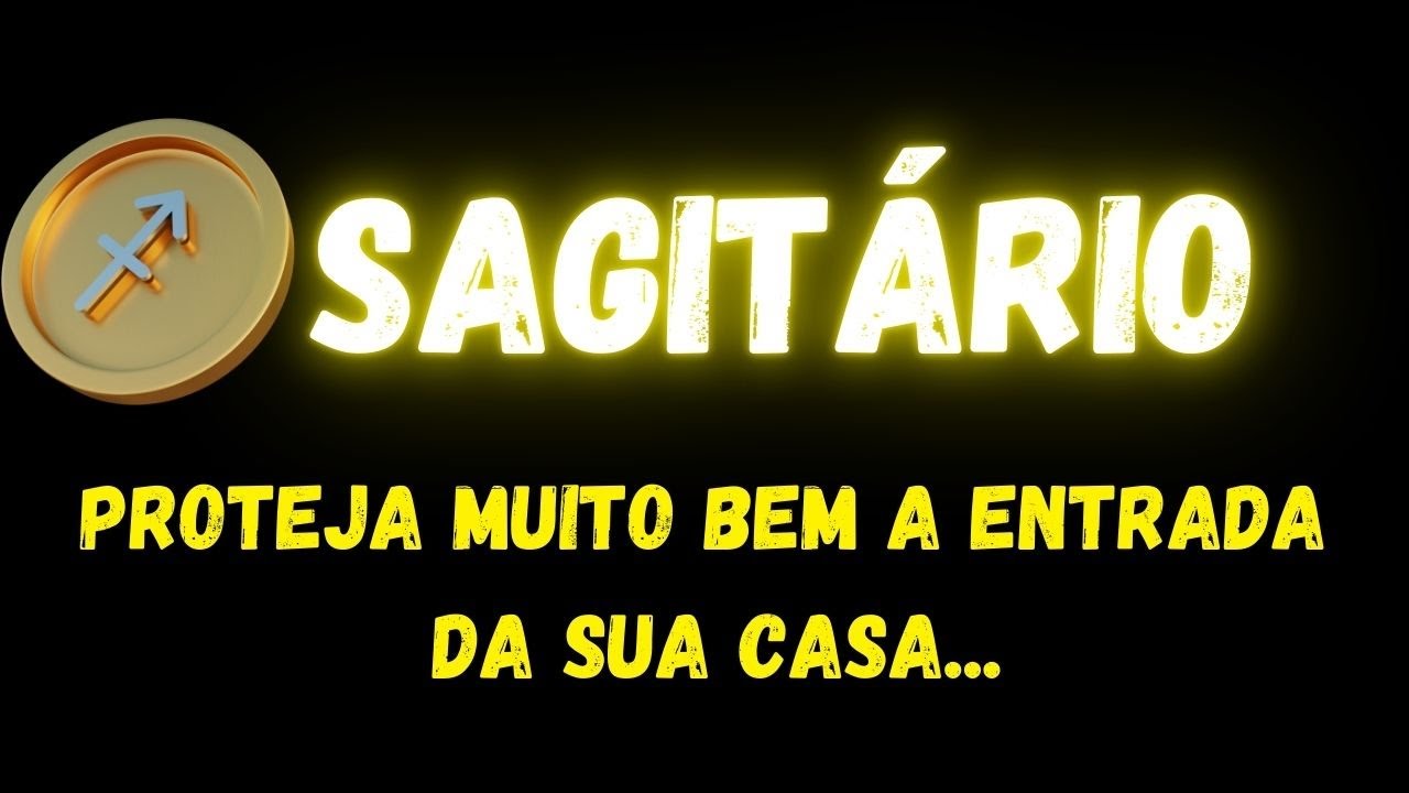 ♐️SAGITÁRIO🚨PROTEJA MUITO BEM A ENTRADA DA SUA CASA...