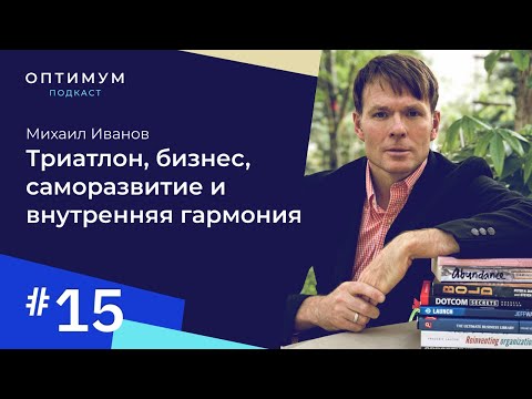Михаил Иванов - триатлон, бизнес, саморазвитие и внутренняя гармония / Оптимум