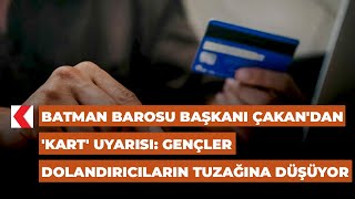 Batman Barosu Başkanı Çakandan Kart Uyarısı Gençler Dolandırıcıların Tuzağına Düşüyor