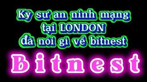 Kỹ sư an ninh mạng tại LONDON đã nói gì về bitnest? Đừng BỎ LỠ Cơ hội kiếm tiền bền vững lâu dài
